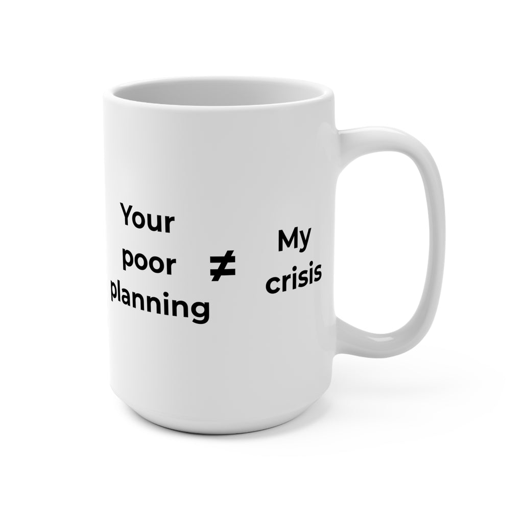 "Your poor planning ≠ My crisis" Funny 15oz Ceramic Mug