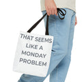 "That Seems Like a Monday Problem" Tote Bag
