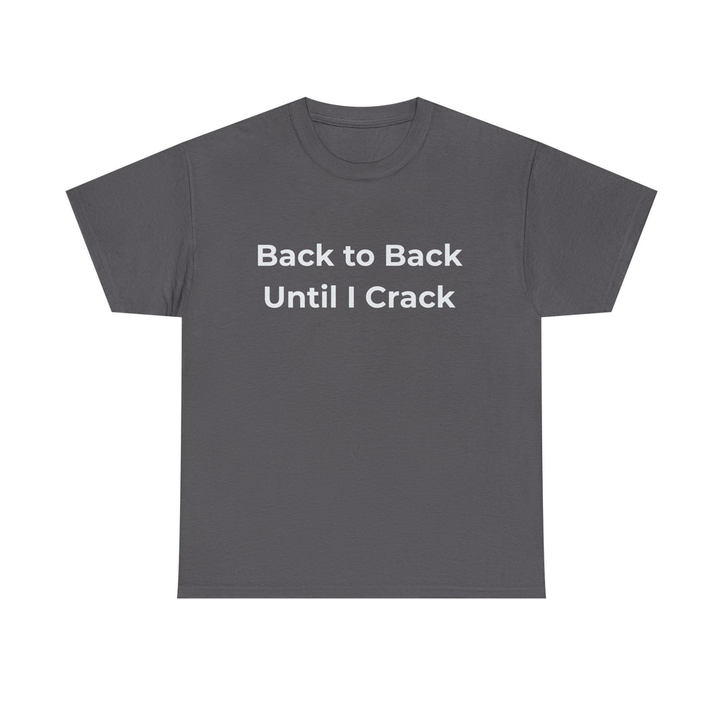 "Back to Back Until I Crack" Corporate Humor Funny Graphic Tee