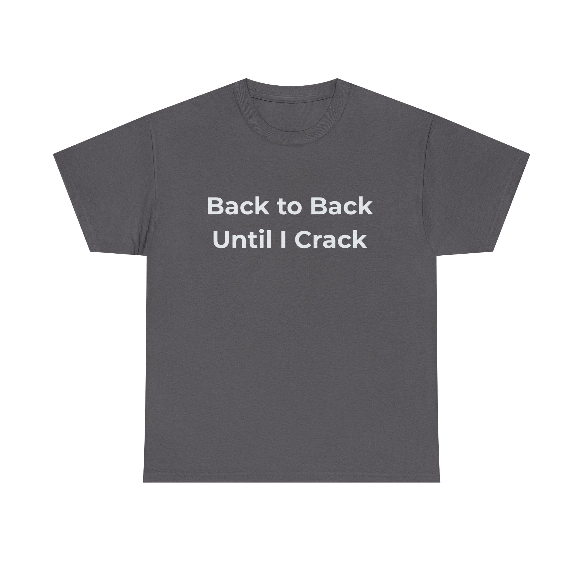 "Back to Back Until I Crack" Corporate Humor Funny Graphic Tee