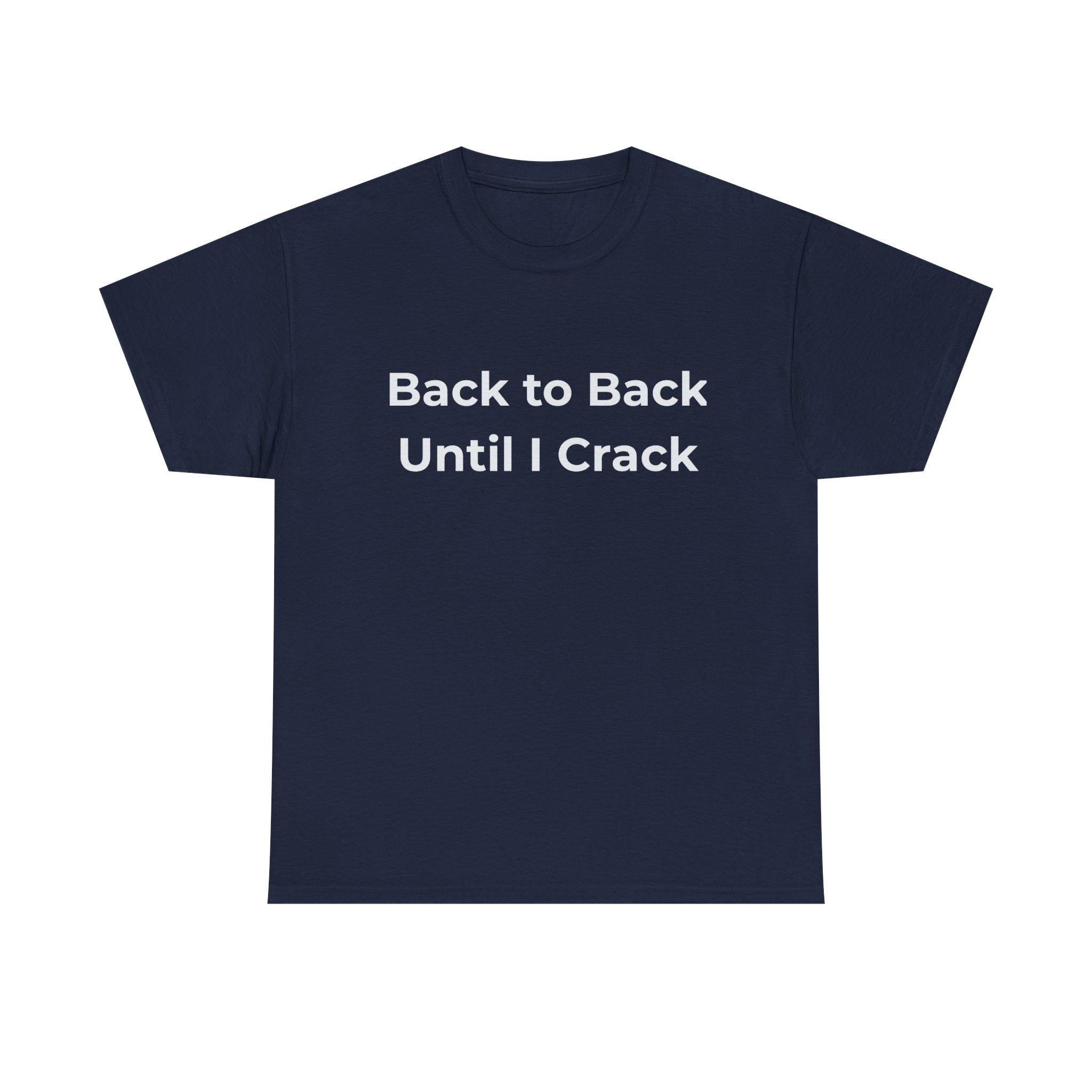 "Back to Back Until I Crack" Corporate Humor Funny Graphic Tee