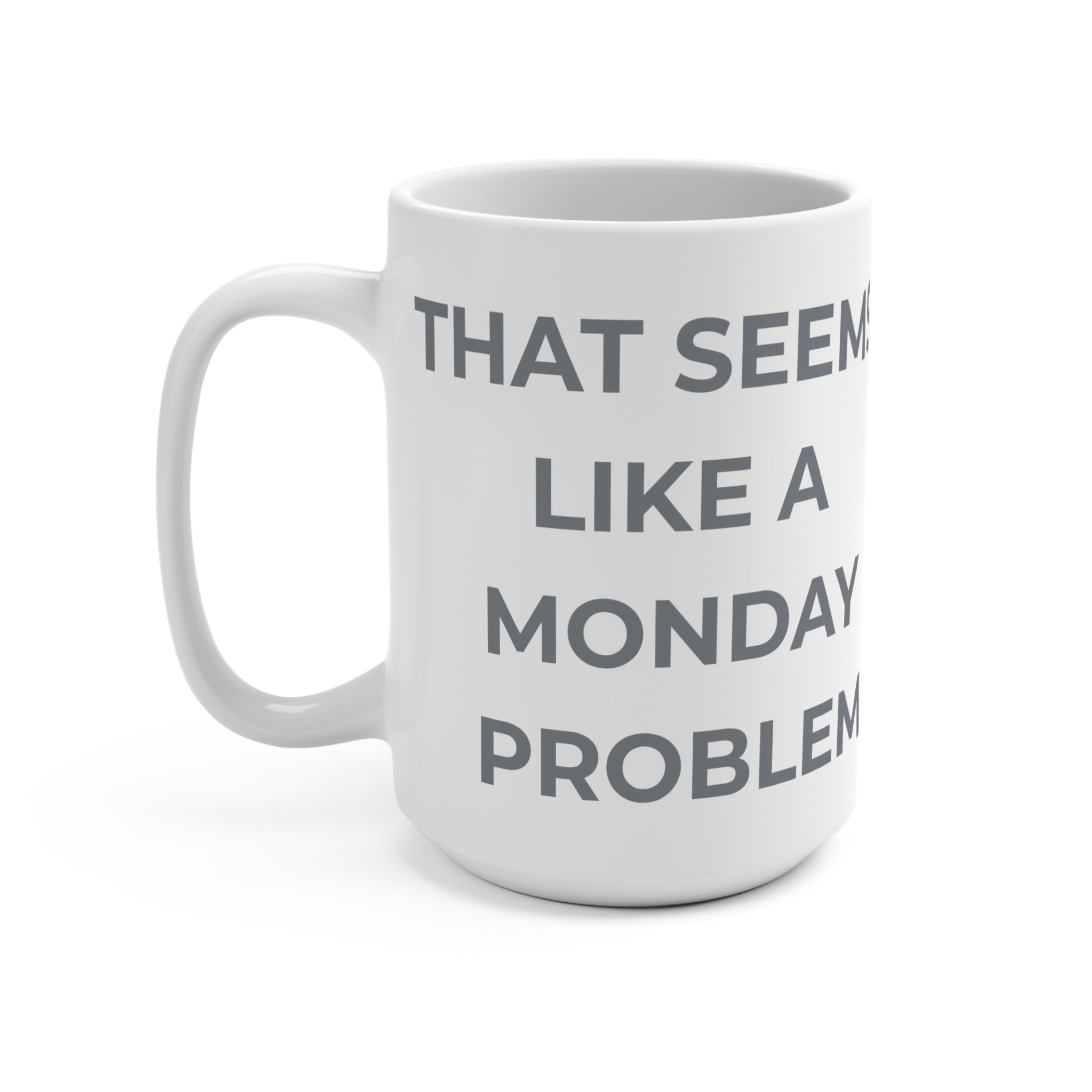 "That Seems Like a Monday Problem" 15oz Coffee Mug