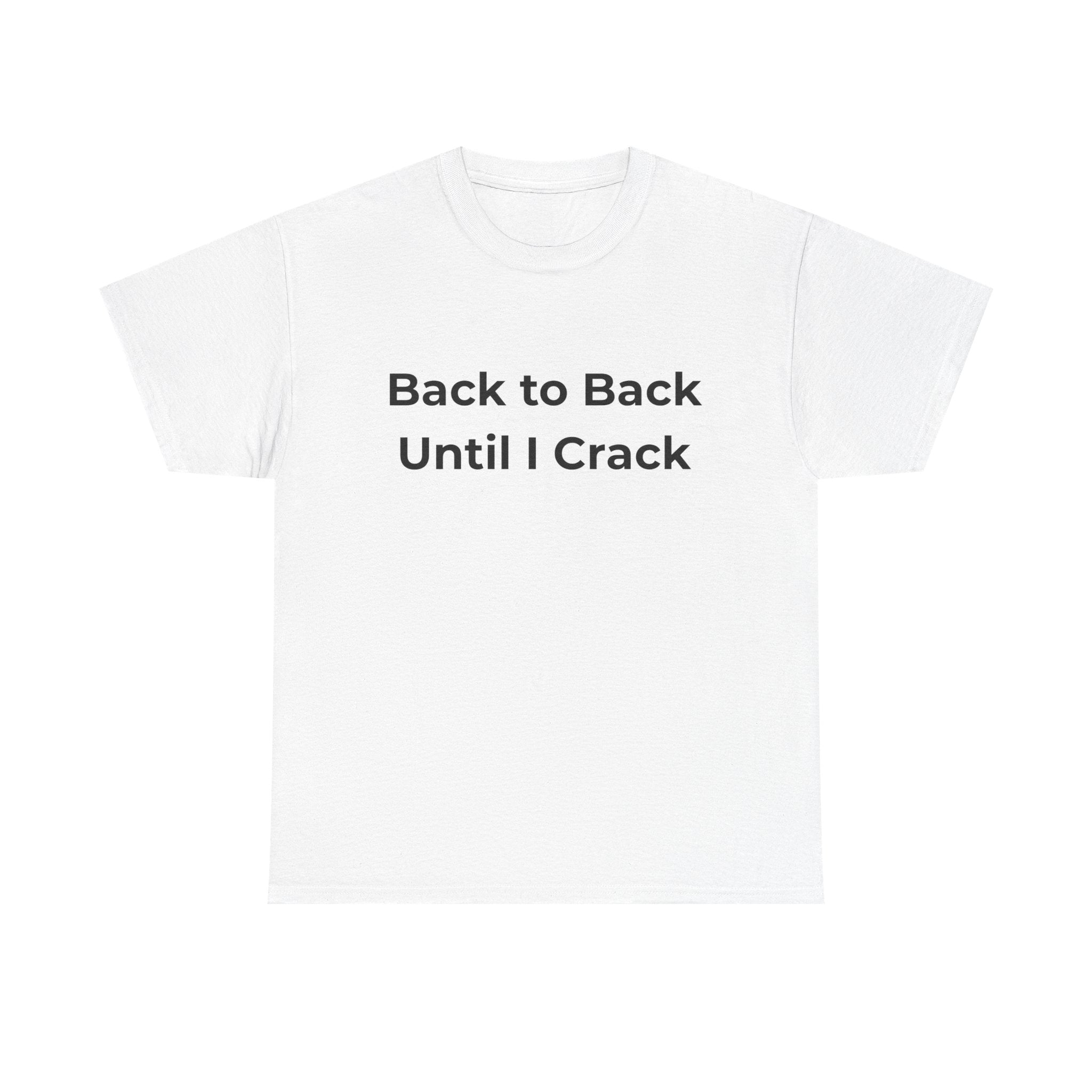 "Back to Back Until I Crack" Corporate Humor Funny Graphic Tee