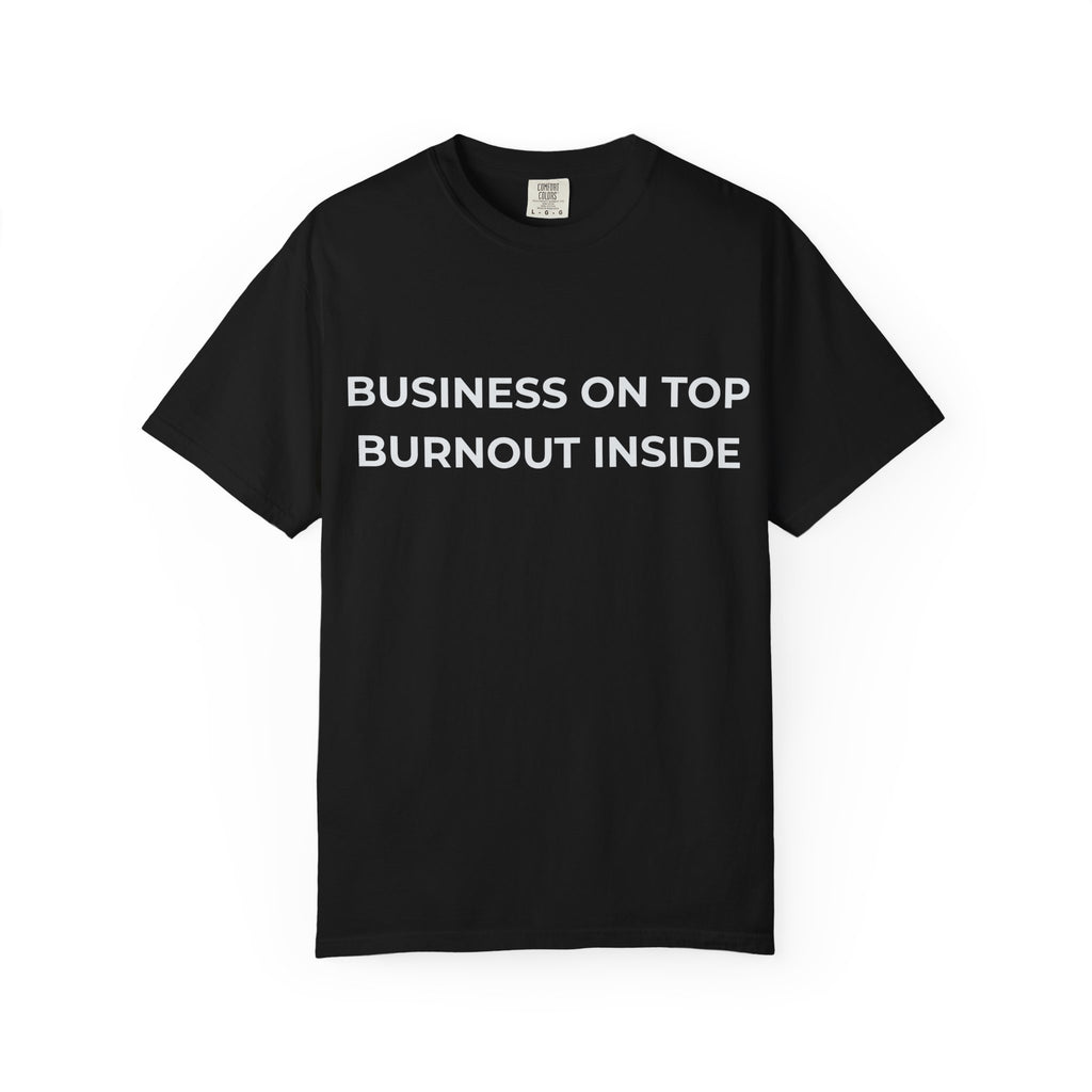 “Business on top, Burnout inside” Garment-Dyed T-Shirt