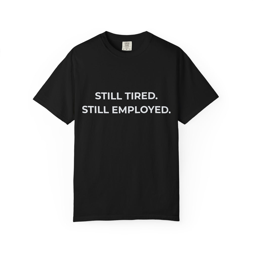 "Still Tired. Still Employed." Work Exhaustion T‑Shirt