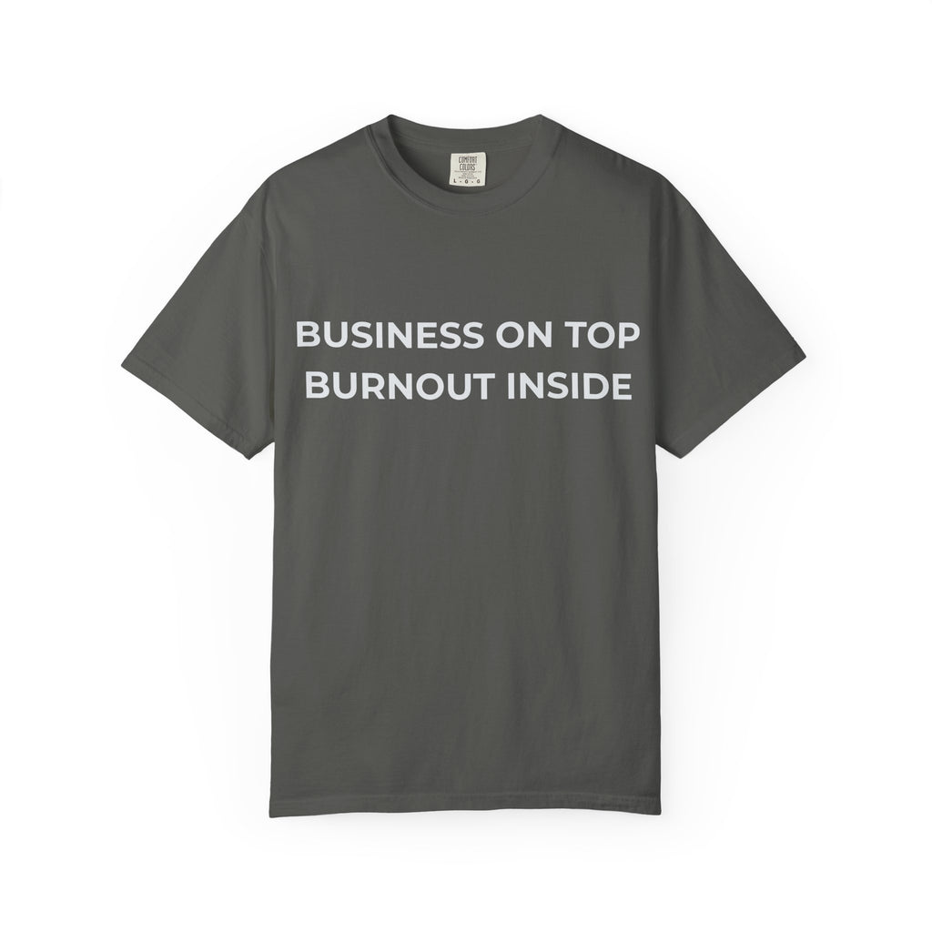 “Business on top, Burnout inside” Garment-Dyed T-Shirt