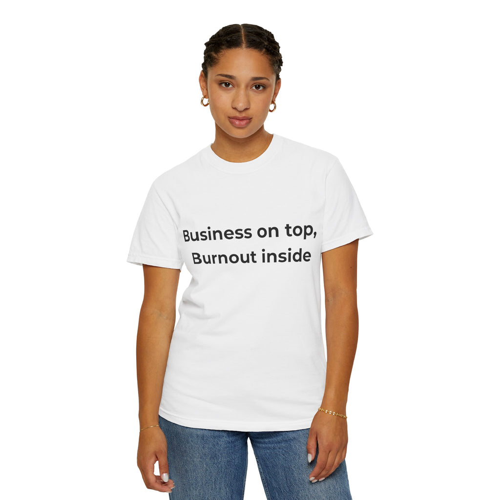 “Business on top, Burnout inside” Garment-Dyed T-Shirt