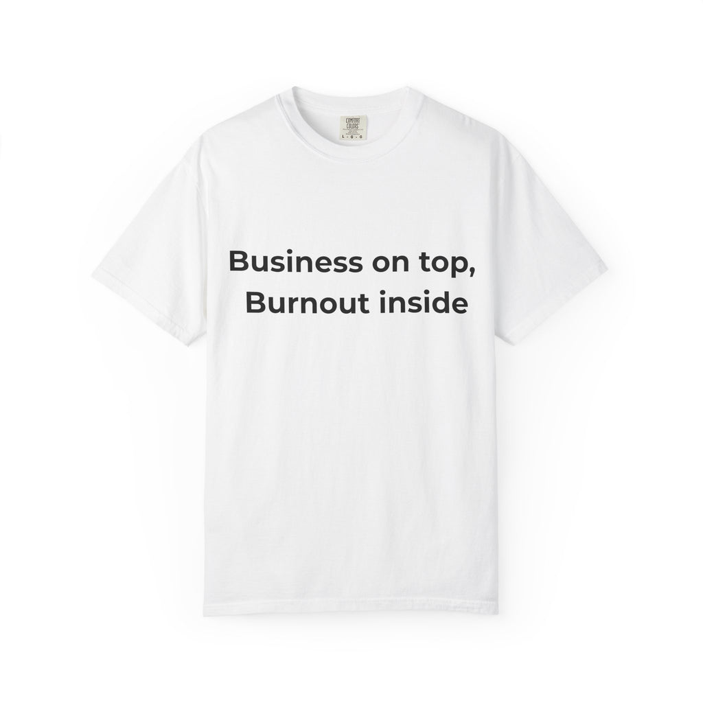 “Business on top, Burnout inside” Garment-Dyed T-Shirt