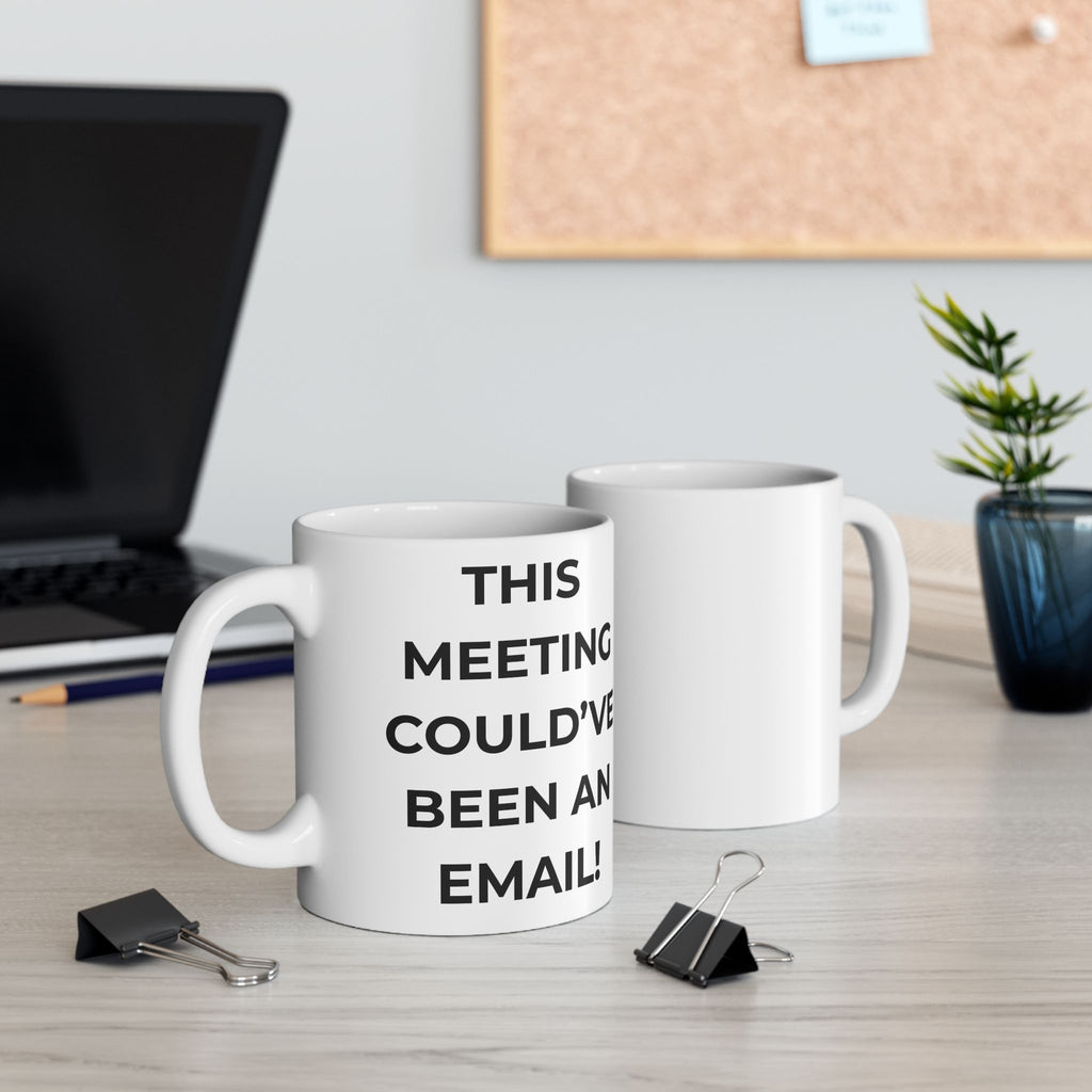 "This Meeting Could've Been an Email"  Funny Ceramic Coffee Cup (11oz/15oz)
